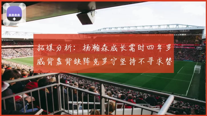 拓媒分析：杨瀚森成长需时四年罗威背靠背缺阵克罗宁坚持不寻求替补中锋